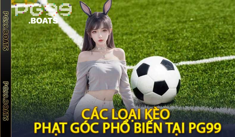 Các Loại Kèo Phạt Góc Phổ Biến Tại PG99
