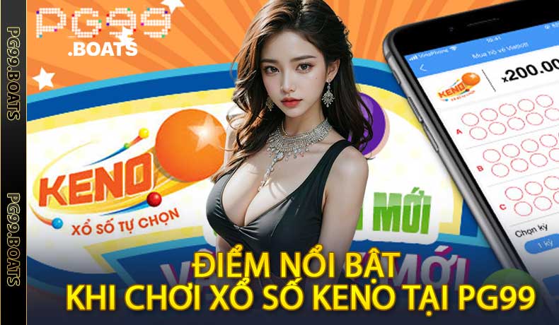 Điểm nổi bật khi chơi Xổ số Keno tại PG99