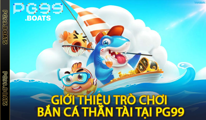 Giới Thiệu Trò Chơi Bắn Cá Thần Tài Tại PG99